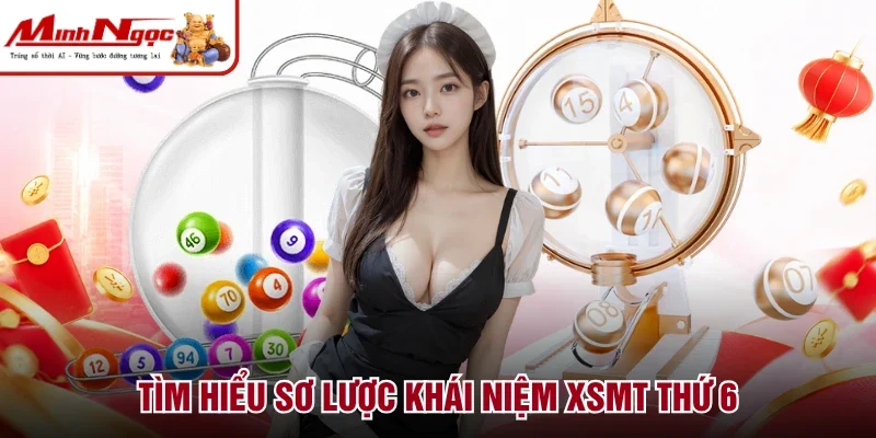 Tìm hiểu sơ lược khái niệm XSMT thứ 6