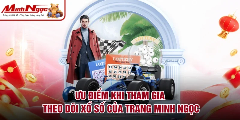 Ưu điểm khi tham gia theo dõi xổ số của trang Minh Ngọc