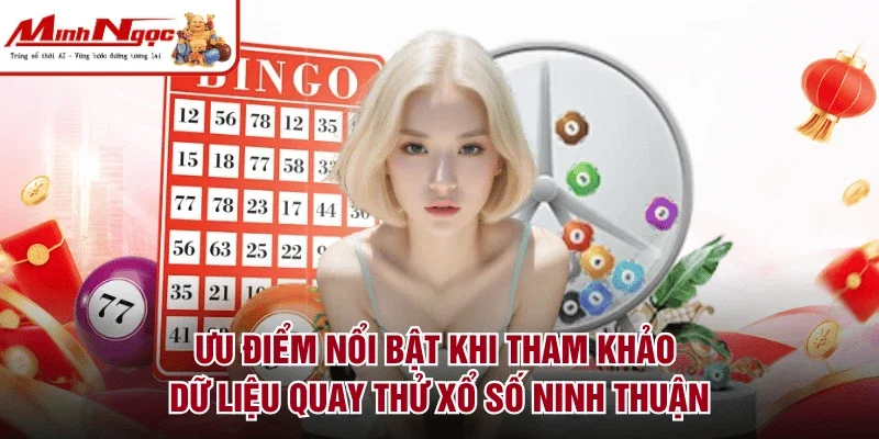 Ưu điểm nổi bật khi tham khảo dữ liệu quay thử xổ số Ninh Thuận