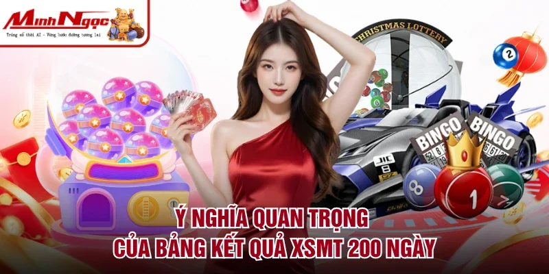 Ý nghĩa quan trọng của bảng kết quả XSMT 200 ngày